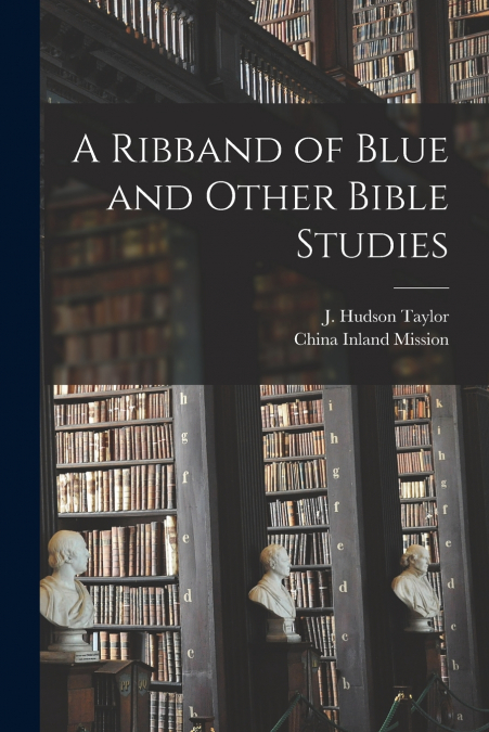 A Ribband of Blue and Other Bible Studies [microform]