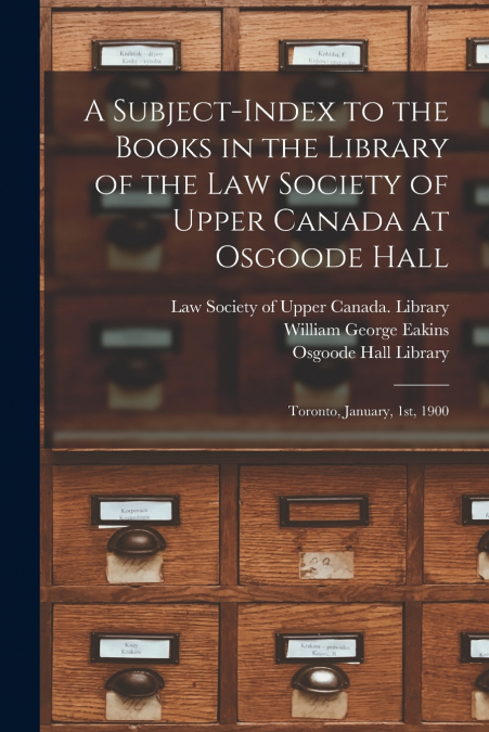 A Subject-index to the Books in the Library of the Law Society of Upper Canada at Osgoode Hall