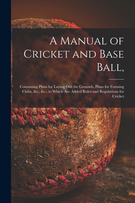 A Manual of Cricket and Base Ball,