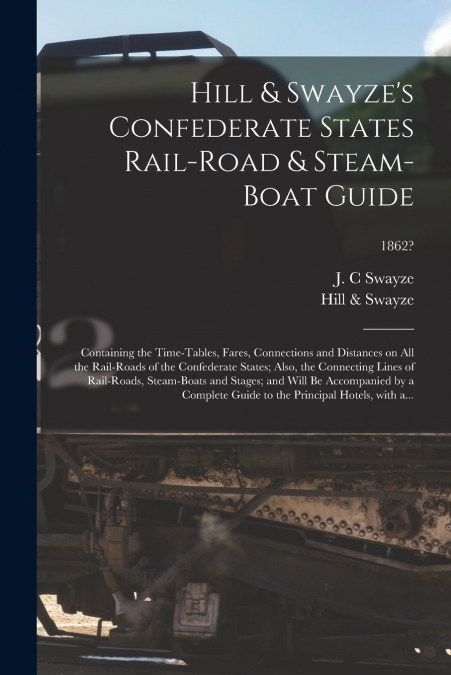 Hill & Swayze’s Confederate States Rail-road & Steam-boat Guide