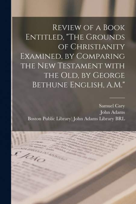 Review of a Book Entitled, 'The Grounds of Christianity Examined, by Comparing the New Testament With the Old, by George Bethune English, A.M.'