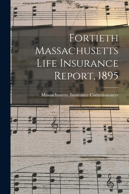 Fortieth Massachusetts Life Insurance Report, 1895