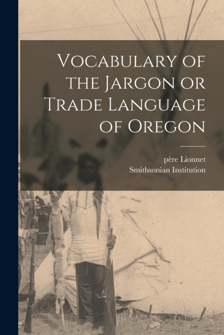 Vocabulary of the Jargon or Trade Language of Oregon [microform]