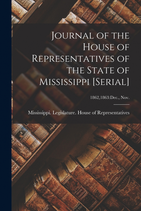 Journal of the House of Representatives of the State of Mississippi [serial]; 1862,1863