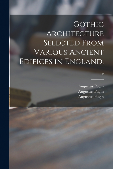 Gothic Architecture Selected From Various Ancient Edifices in England,; 2