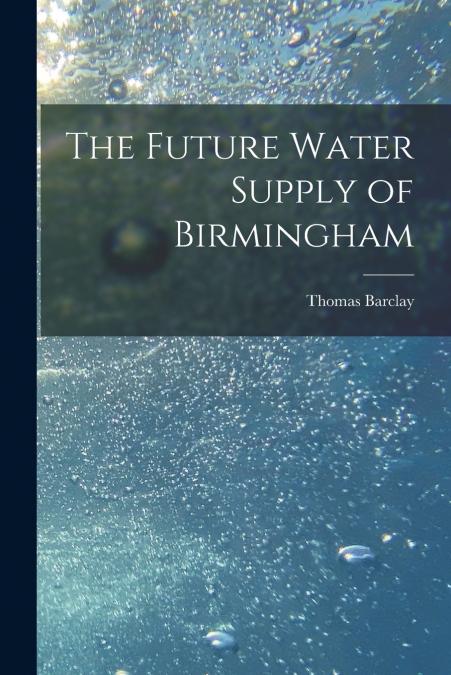 The Future Water Supply of Birmingham [electronic Resource]