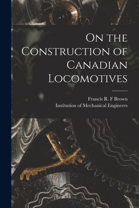 On the Construction of Canadian Locomotives [microform]
