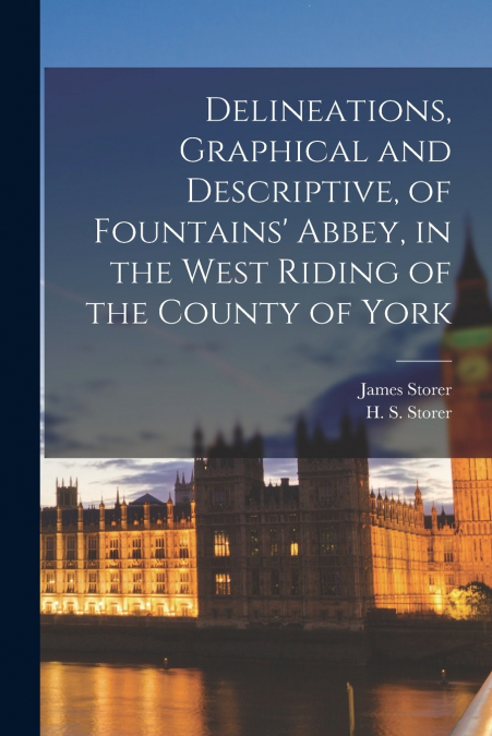 Delineations, Graphical and Descriptive, of Fountains’ Abbey, in the West Riding of the County of York