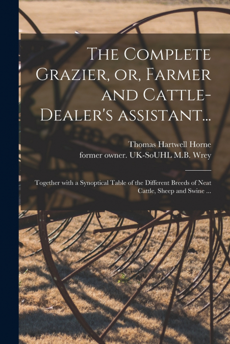 The Complete Grazier, or, Farmer and Cattle-dealer’s Assistant...