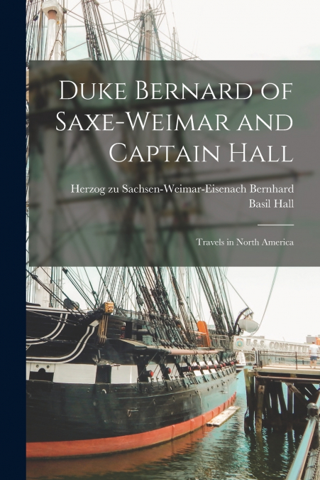Duke Bernard of Saxe-Weimar and Captain Hall [microform]