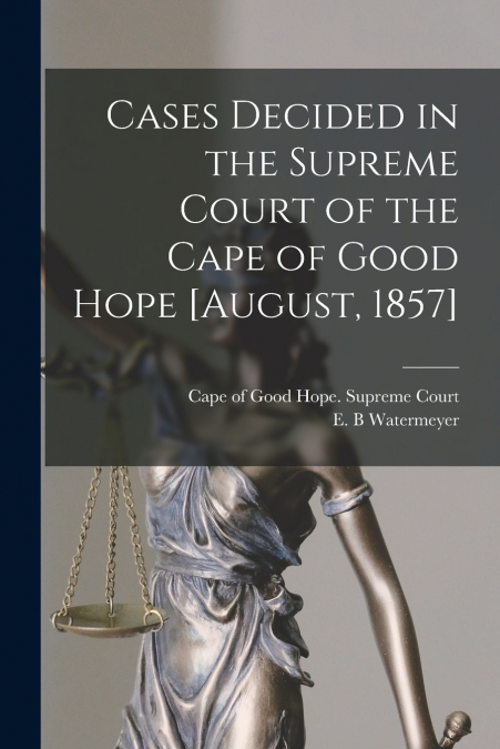 Cases Decided in the Supreme Court of the Cape of Good Hope [August, 1857]