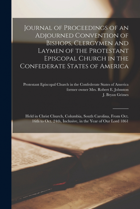 Journal of Proceedings of an Adjourned Convention of Bishops, Clergymen and Laymen of the Protestant Episcopal Church in the Confederate States of America