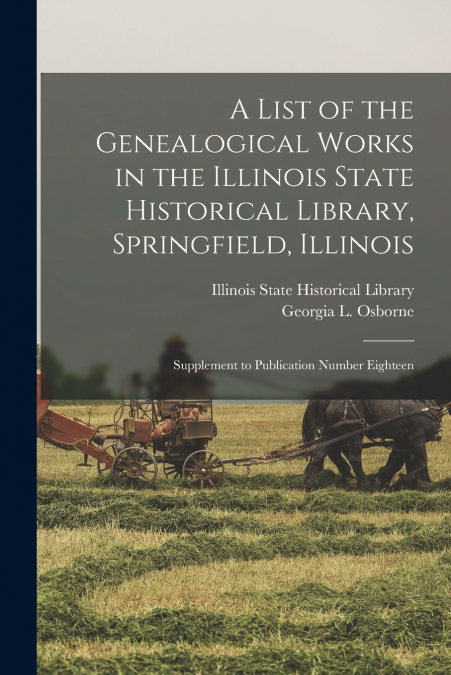 A List of the Genealogical Works in the Illinois State Historical Library, Springfield, Illinois