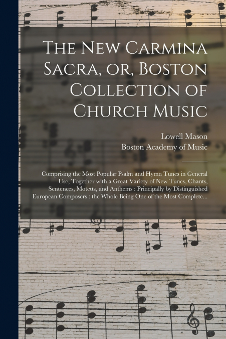 The New Carmina Sacra, or, Boston Collection of Church Music