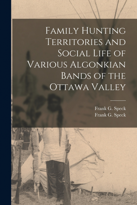Family Hunting Territories and Social Life of Various Algonkian Bands of the Ottawa Valley