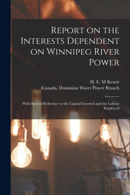 Report on the Interests Dependent on Winnipeg River Power [microform]