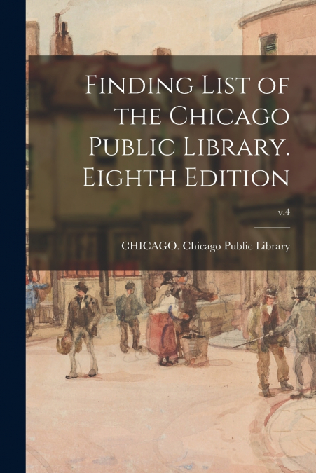 Finding List of the Chicago Public Library. Eighth Edition; v.4
