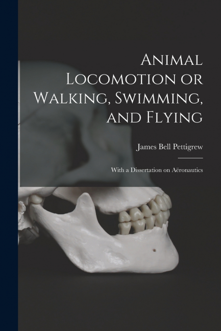 Animal Locomotion or Walking, Swimming, and Flying