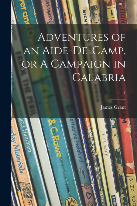 Adventures of an Aide-de-camp, or A Campaign in Calabria; 1