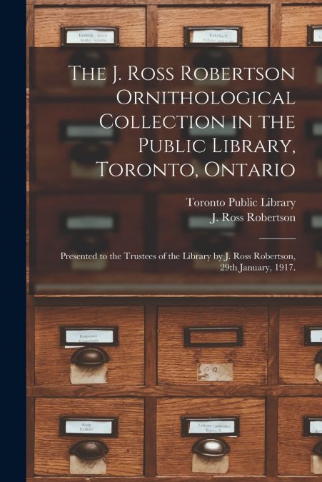 The J. Ross Robertson Ornithological Collection in the Public Library, Toronto, Ontario