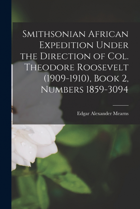 Smithsonian African Expedition Under the Direction of Col. Theodore Roosevelt (1909-1910), Book 2, Numbers 1859-3094