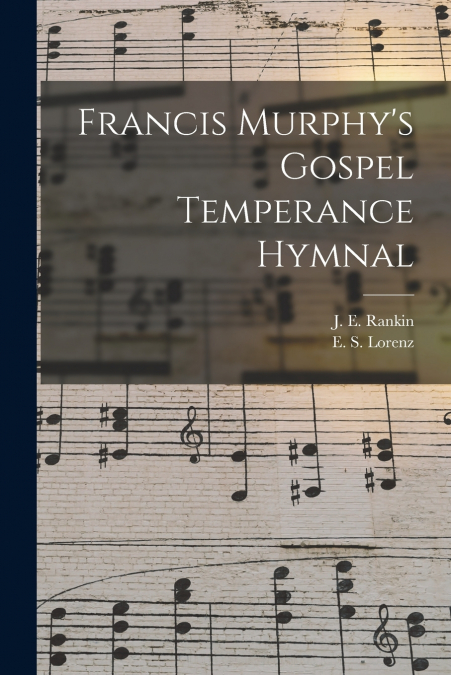Francis Murphy’s Gospel Temperance Hymnal