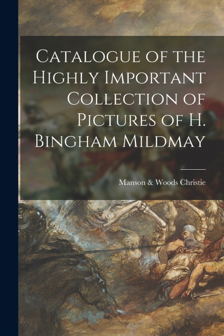 Catalogue of the Highly Important Collection of Pictures of H. Bingham Mildmay