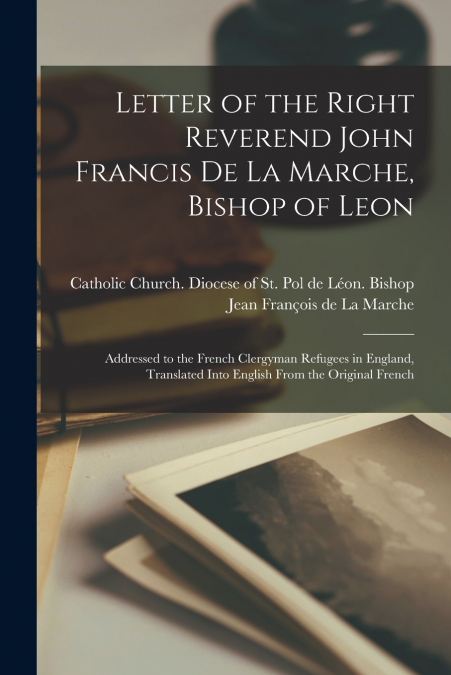 Letter of the Right Reverend John Francis De La Marche, Bishop of Leon [microform]