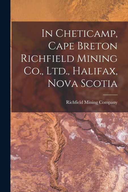 In Cheticamp, Cape Breton Richfield Mining Co., Ltd., Halifax, Nova Scotia [microform]