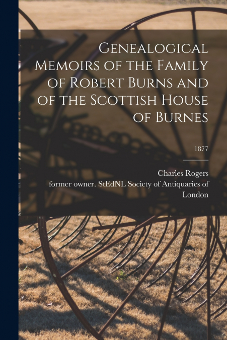 Genealogical Memoirs of the Family of Robert Burns and of the Scottish House of Burnes; 1877