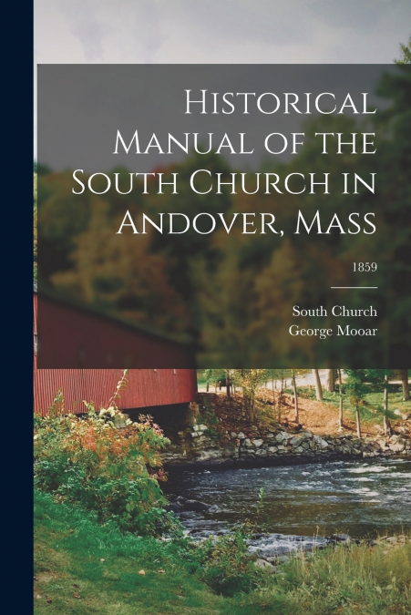 Historical Manual of the South Church in Andover, Mass; 1859
