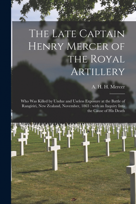 The Late Captain Henry Mercer of the Royal Artillery [microform]