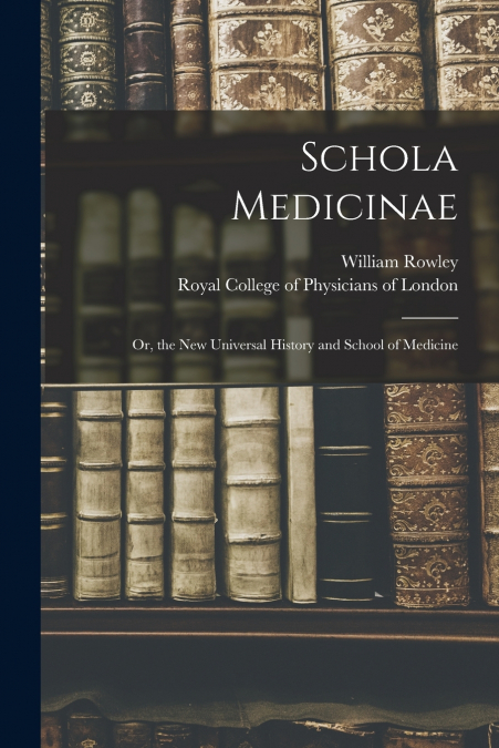 Schola Medicinae; or, the New Universal History and School of Medicine