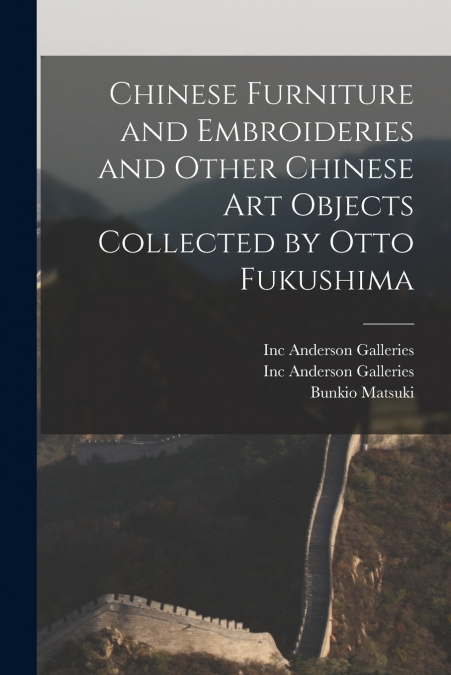 Chinese Furniture and Embroideries and Other Chinese Art Objects Collected by Otto Fukushima