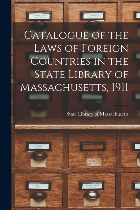 Catalogue of the Laws of Foreign Countries in the State Library of Massachusetts, 1911