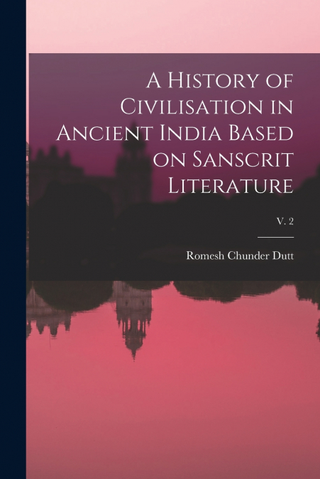 A History of Civilisation in Ancient India Based on Sanscrit Literature; v. 2