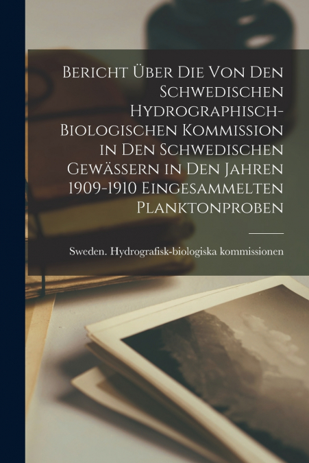 Bericht Über Die Von Den Schwedischen Hydrographisch-Biologischen Kommission in Den Schwedischen Gewässern in Den Jahren 1909-1910 Eingesammelten Planktonproben