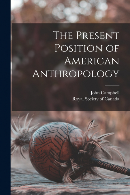 The Present Position of American Anthropology [microform]