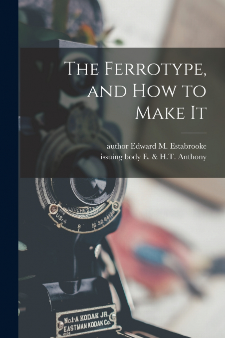 The Ferrotype, and How to Make It