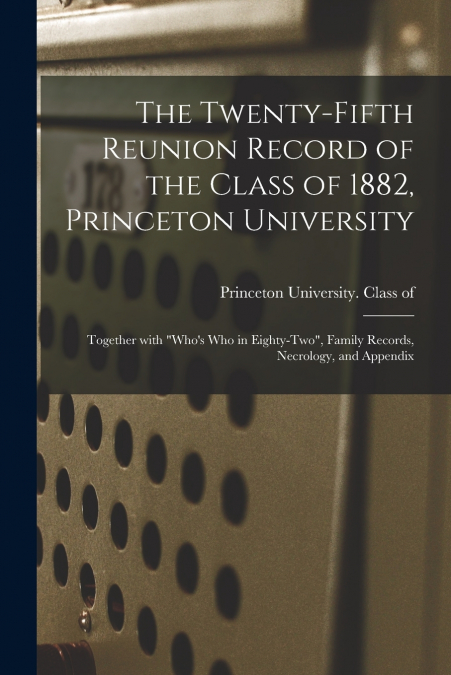 The Twenty-fifth Reunion Record of the Class of 1882, Princeton University