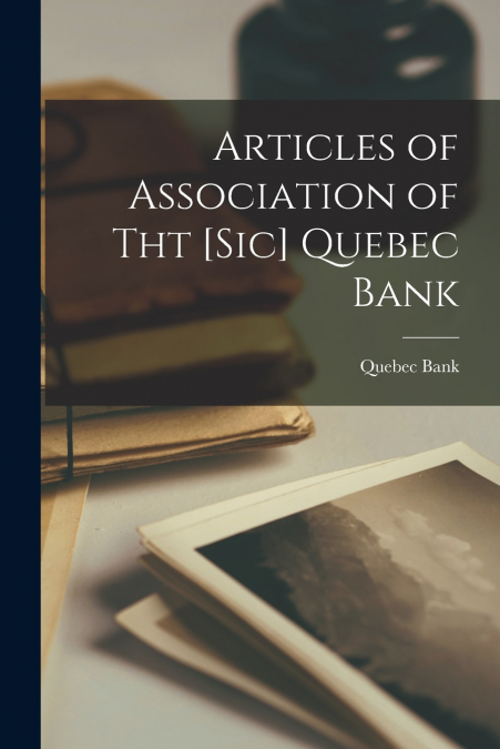 Articles of Association of Tht [sic] Quebec Bank [microform]