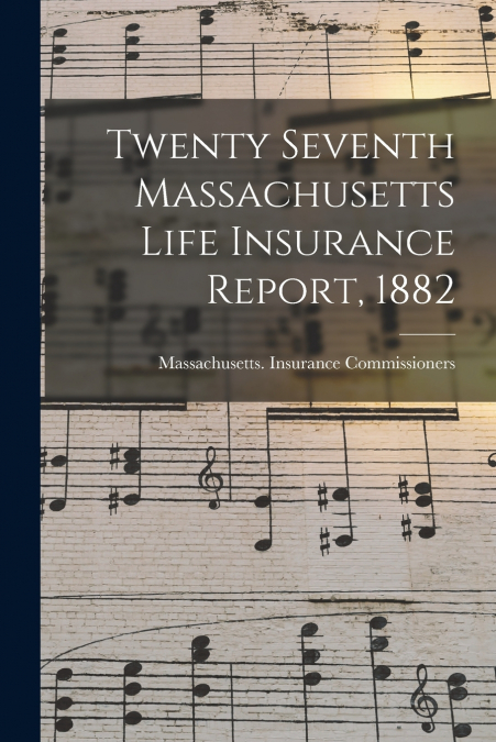 Twenty Seventh Massachusetts Life Insurance Report, 1882