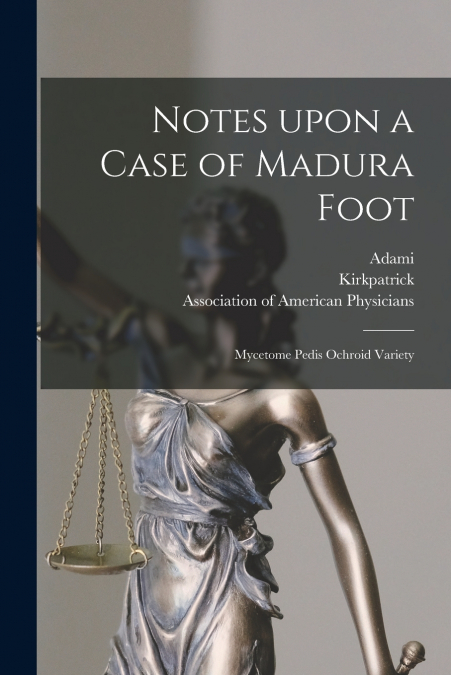 Notes Upon a Case of Madura Foot [microform]