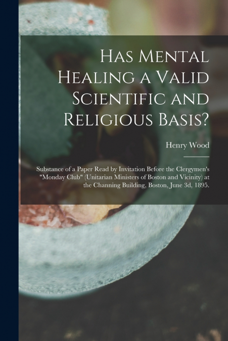 Has Mental Healing a Valid Scientific and Religious Basis?