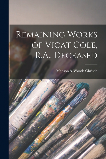Remaining Works of Vicat Cole, R.A., Deceased