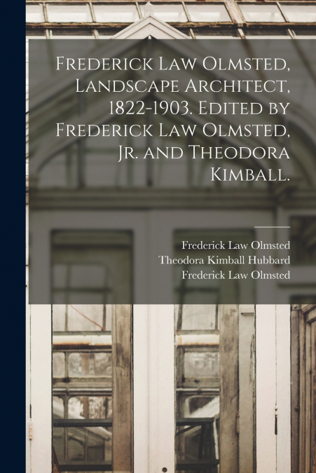 Frederick Law Olmsted, Landscape Architect, 1822-1903. Edited by Frederick Law Olmsted, Jr. and Theodora Kimball.