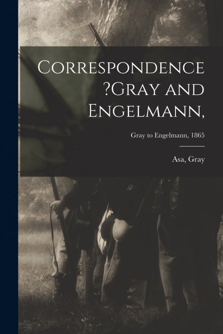Correspondence ?Gray and Engelmann,; Gray to Engelmann, 1865