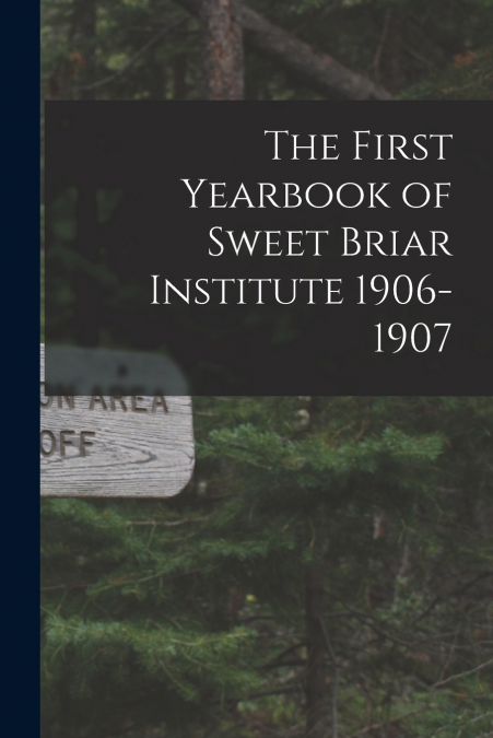 The First Yearbook of Sweet Briar Institute 1906-1907