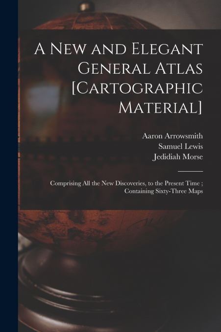 A New and Elegant General Atlas [cartographic Material]