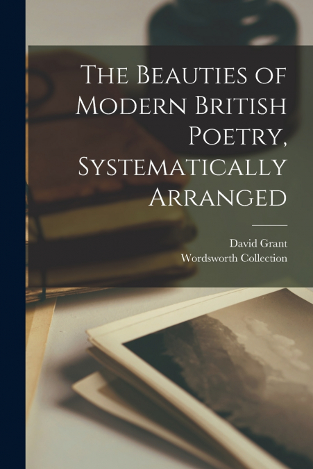 The Beauties of Modern British Poetry, Systematically Arranged